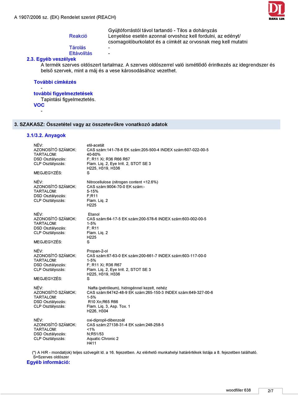 További címkézés további figyelmeztetések Tapintási figyelmeztetés. VOC 3. SZAKASZ: Összetétel vagy az összetevőkre vonatkozó adatok 3.1/3.2.