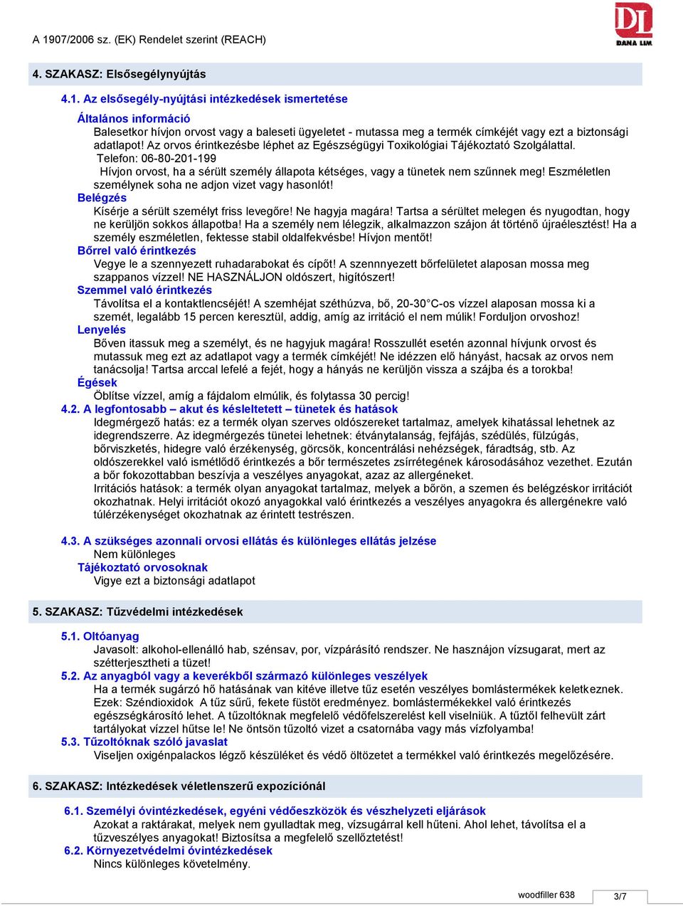 Az orvos érintkezésbe léphet az Egészségügyi Toxikológiai Tájékoztató Szolgálattal. Telefon: 0680201199 Hívjon orvost, ha a sérült személy állapota kétséges, vagy a tünetek nem szűnnek meg!