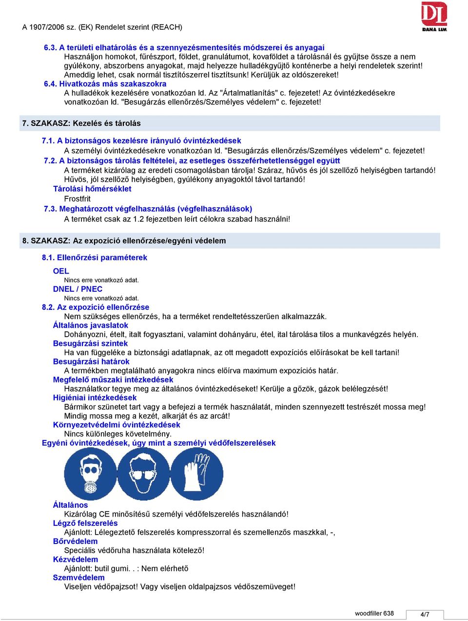 Hivatkozás más szakaszokra A hulladékok kezelésére vonatkozóan ld. Az "Ártalmatlanítás" c. fejezetet! Az óvintézkedésekre vonatkozóan ld. "Besugárzás ellenőrzés/személyes védelem" c. fejezetet! 7.