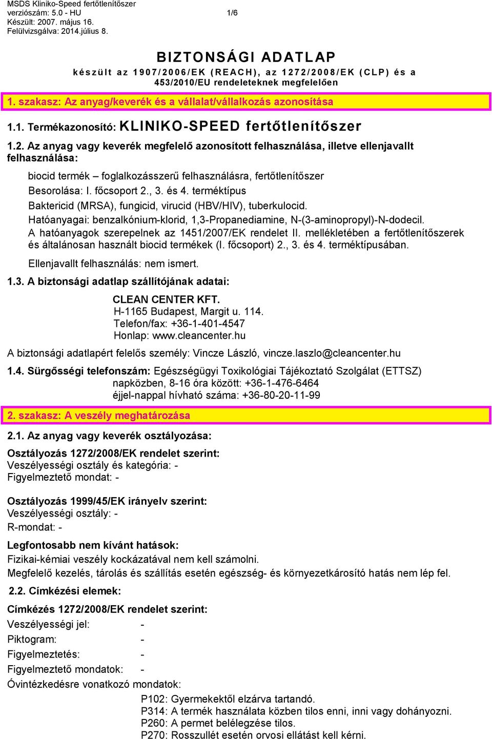 Az anyag vagy keverék megfelelő azonosított felhasználása, illetve ellenjavallt felhasználása: biocid termék foglalkozásszerű felhasználásra, fertőtlenítőszer Besorolása: I. főcsoport 2., 3. és 4.