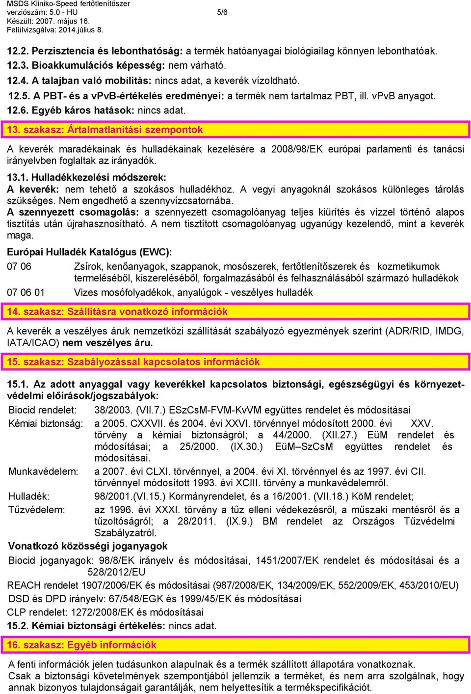 szakasz: Ártalmatlanítási szempontok A keverék maradékainak és hulladékainak kezelésére a 2008/98/EK európai parlamenti és tanácsi irányelvben foglaltak az irányadók. 13