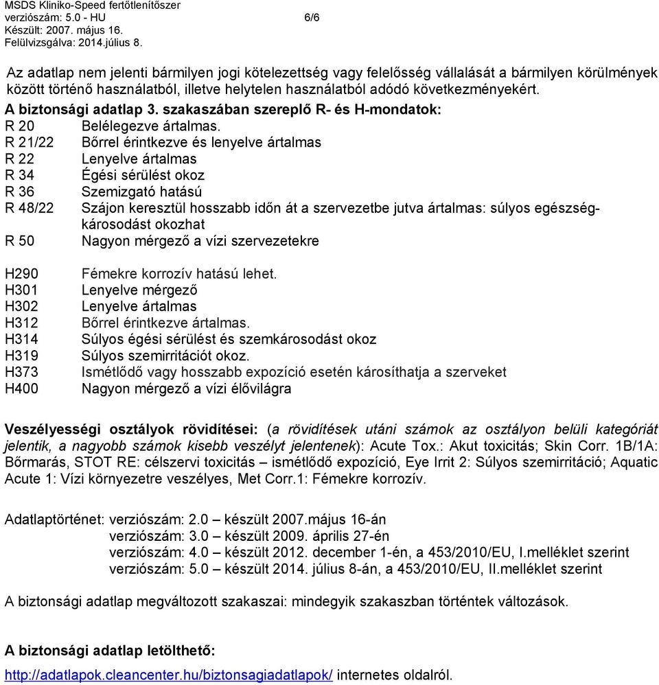 A biztonsági adatlap 3. szakaszában szereplő R- és H-mondatok: R 20 Belélegezve ártalmas.