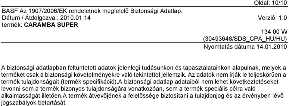 a biztonsági adatlap adataiból nem lehet következtetéseket levonni sem a termék bizonyos tulajdonságára vonatkozóan, sem a termék