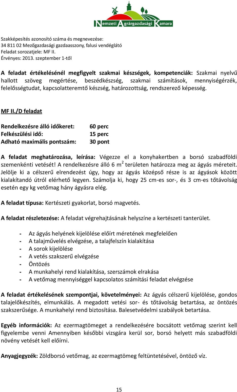 /D feladat Rendelkezésre álló időkeret: Felkészülési idő: Adható maximális pontszám: 60 perc 15 perc 30 pont A feladat meghatározása, leírása: Végezze el a konyhakertben a borsó szabadföldi