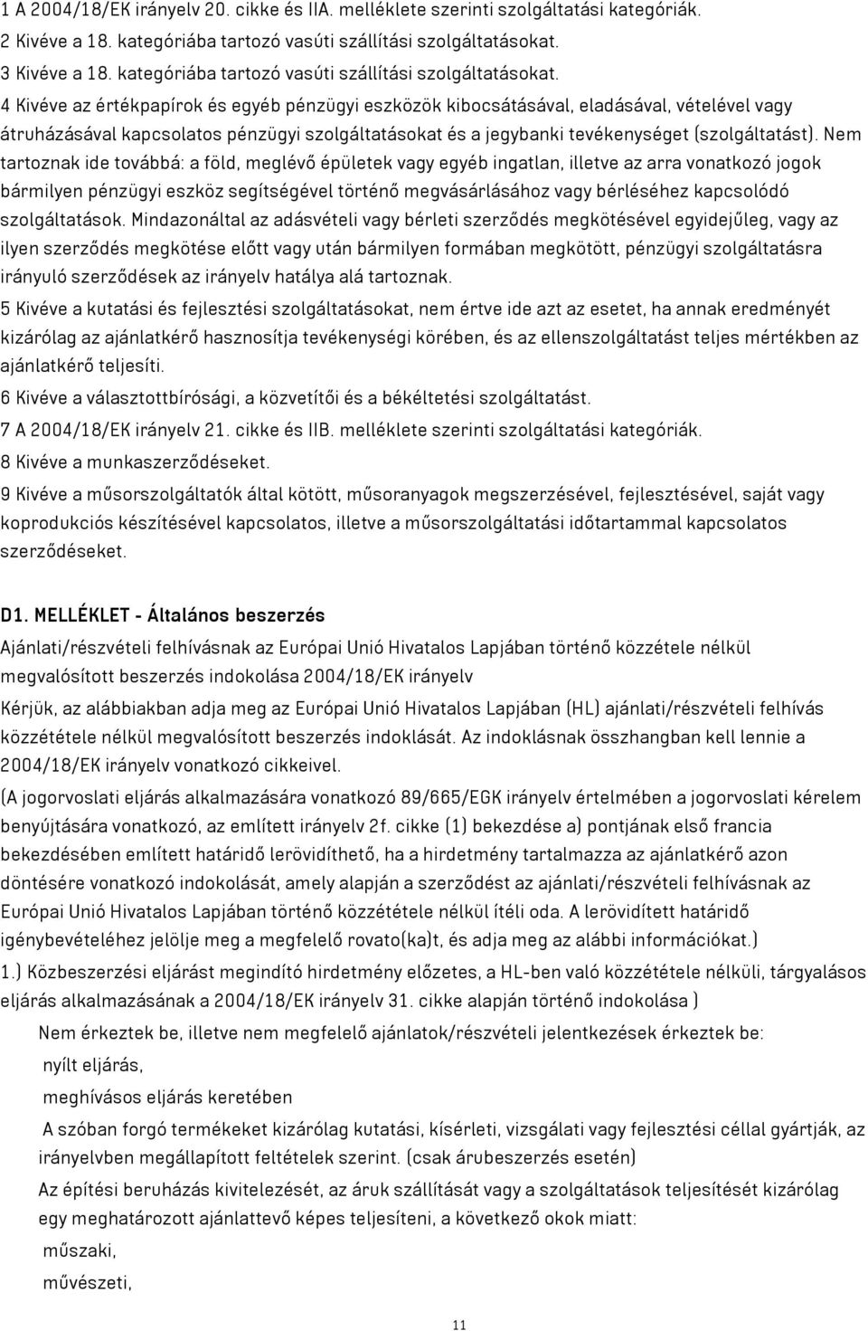 4 Kivéve az értékpapírok és egyéb pénzügyi eszközök kibocsátásával, eladásával, vételével vagy átruházásával kapcsolatos pénzügyi szolgáltatásokat és a jegybanki tevékenységet (szolgáltatást).