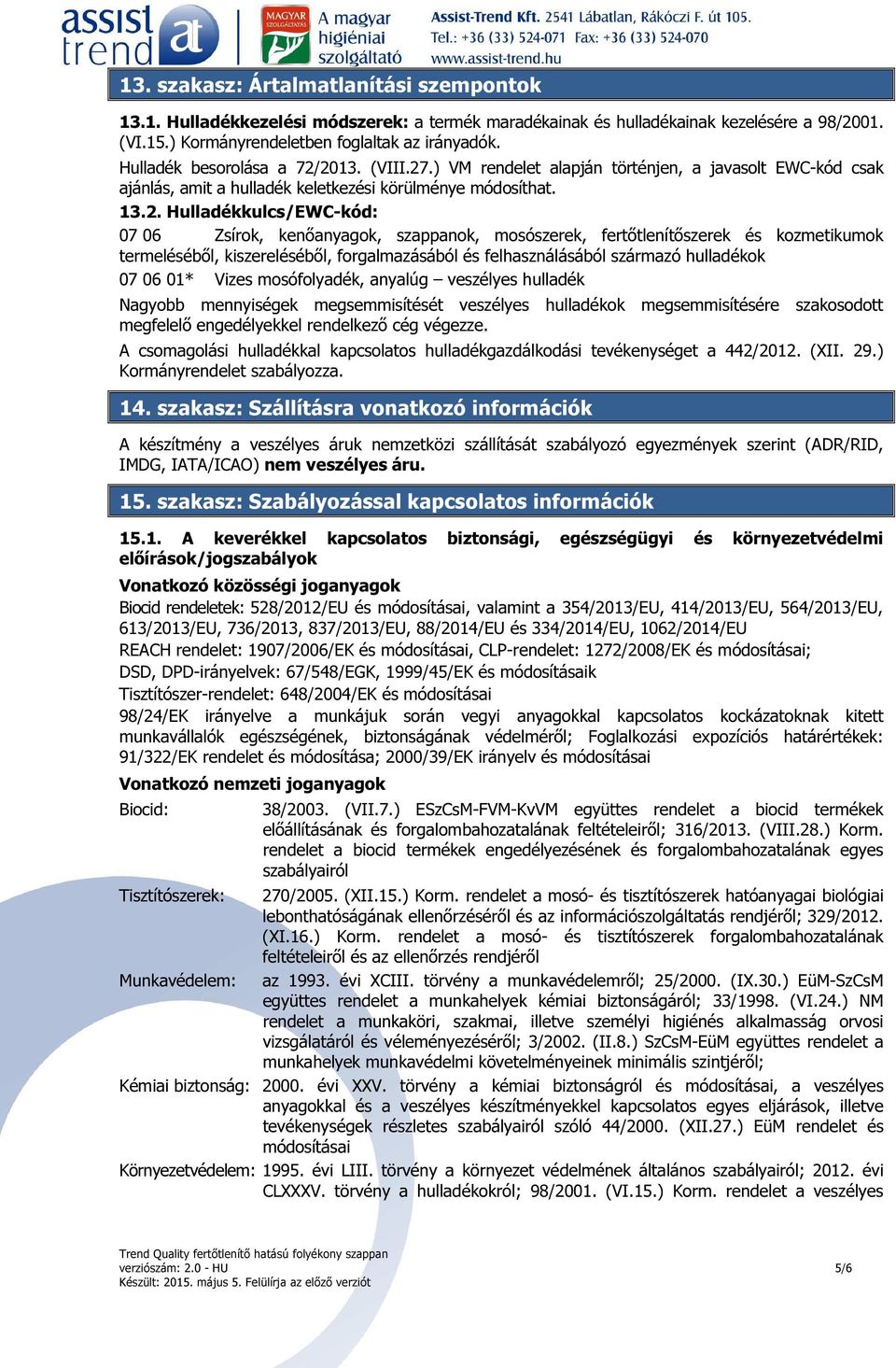 2013. (VIII.27.) VM rendelet alapján történjen, a javasolt EWC-kód csak ajánlás, amit a hulladék keletkezési körülménye módosíthat. 13.2. Hulladékkulcs/EWC-kód: 07 06 Zsírok, kenőanyagok, szappanok,