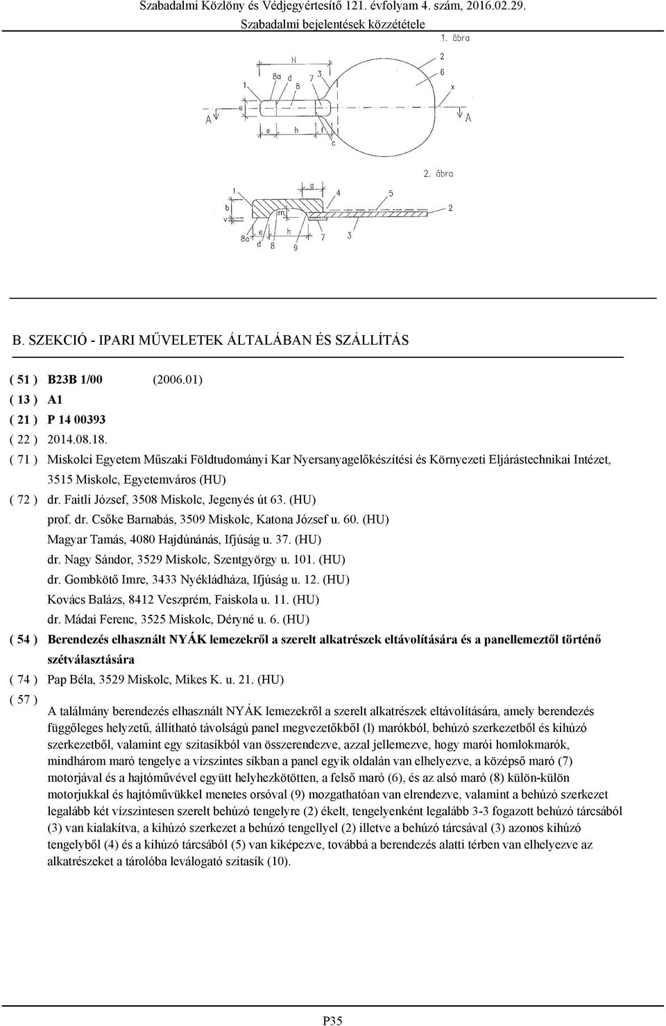 dr. Csőke Barnabás, 3509 Miskolc, Katona József u. 60. (HU) Magyar Tamás, 4080 Hajdúnánás, Ifjúság u. 37. (HU) dr. Nagy Sándor, 3529 Miskolc, Szentgyörgy u. 101. (HU) dr. Gombkötő Imre, 3433 Nyékládháza, Ifjúság u.