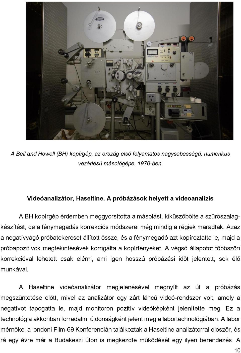 Azaz a negatívvágó próbatekercset állított össze, és a fénymegadó azt kopíroztatta le, majd a próbapozitívok megtekintésévek korrigálta a kopírfényeket.