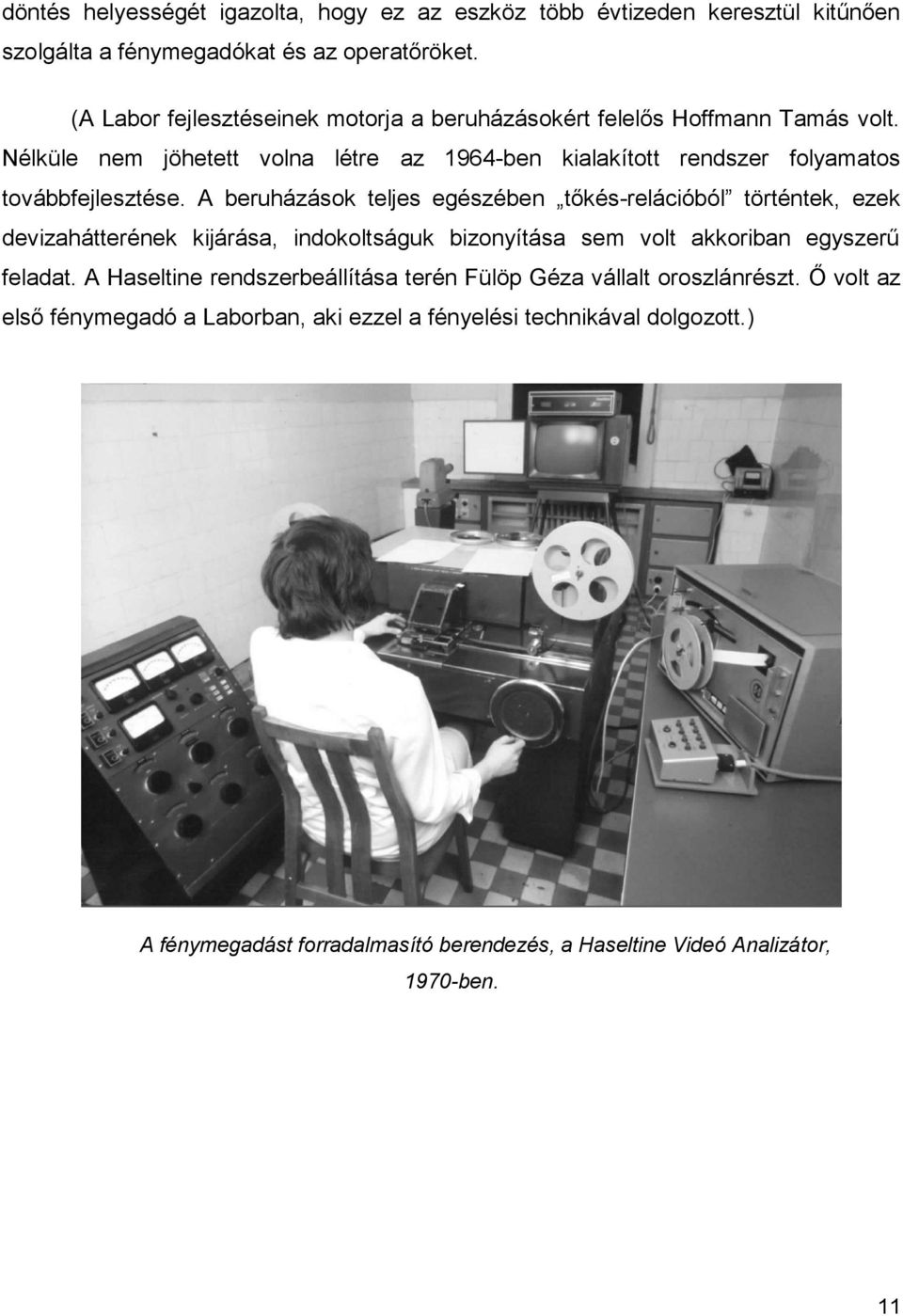 A beruházások teljes egészében tőkés-relációból történtek, ezek devizahátterének kijárása, indokoltságuk bizonyítása sem volt akkoriban egyszerű feladat.