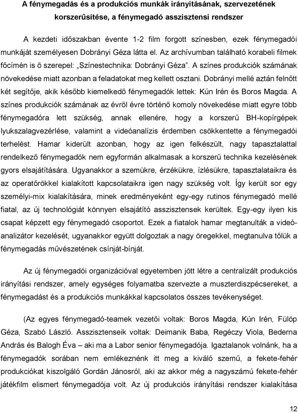 A színes produkciók számának növekedése miatt azonban a feladatokat meg kellett osztani. Dobrányi mellé aztán felnőtt két segítője, akik később kiemelkedő fénymegadók lettek: Kún Irén és Boros Magda.