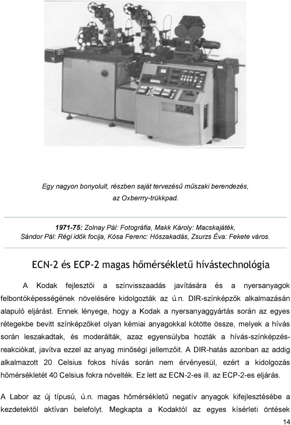 ECN-2 és ECP-2 magas hőmérsékletű hívástechnológia A Kodak fejlesztői a színvisszaadás javítására és a nyersanyagok felbontóképességének növelésére kidolgozták az ú.n. DIR-színképzők alkalmazásán alapuló eljárást.