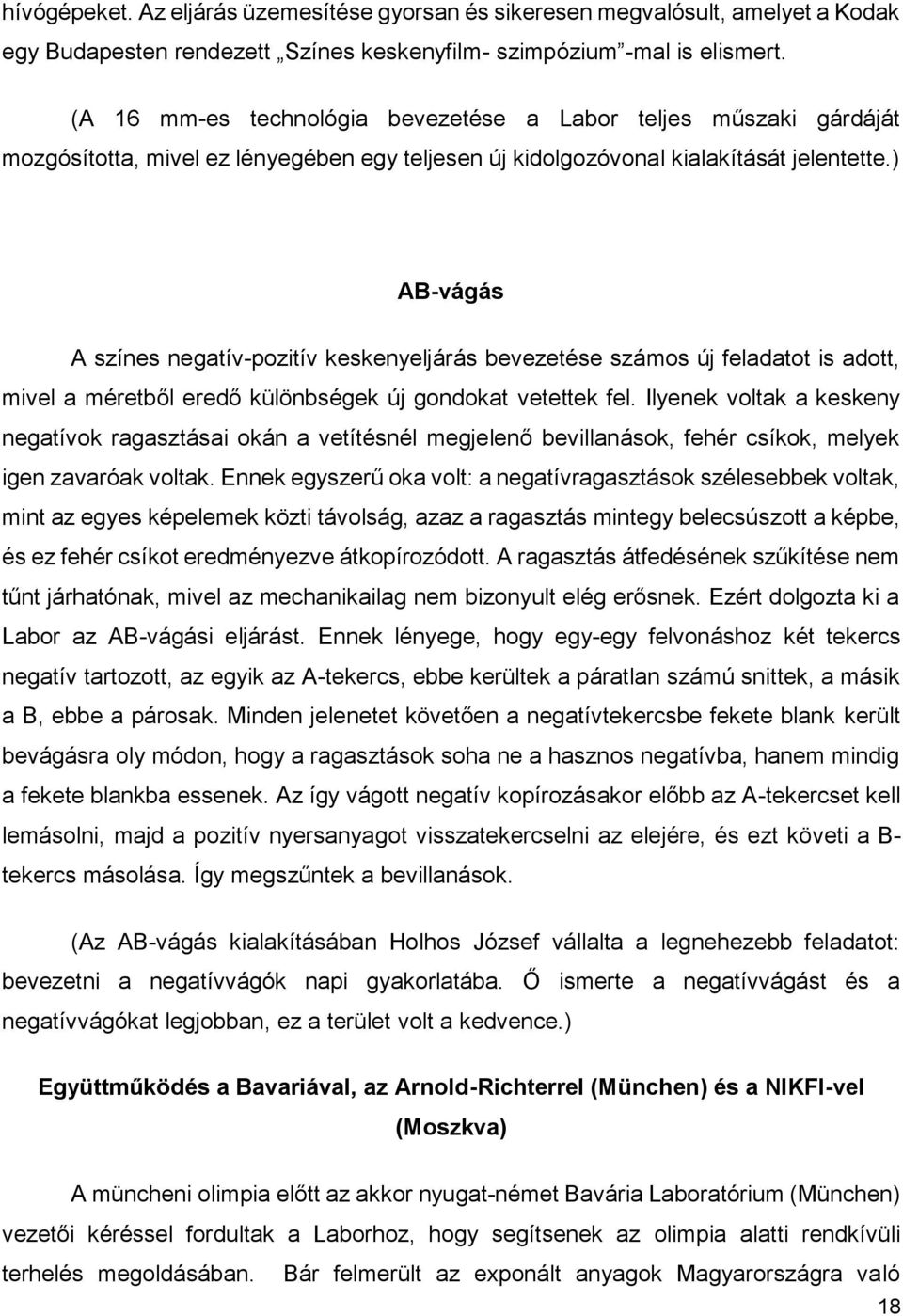 ) AB-vágás A színes negatív-pozitív keskenyeljárás bevezetése számos új feladatot is adott, mivel a méretből eredő különbségek új gondokat vetettek fel.