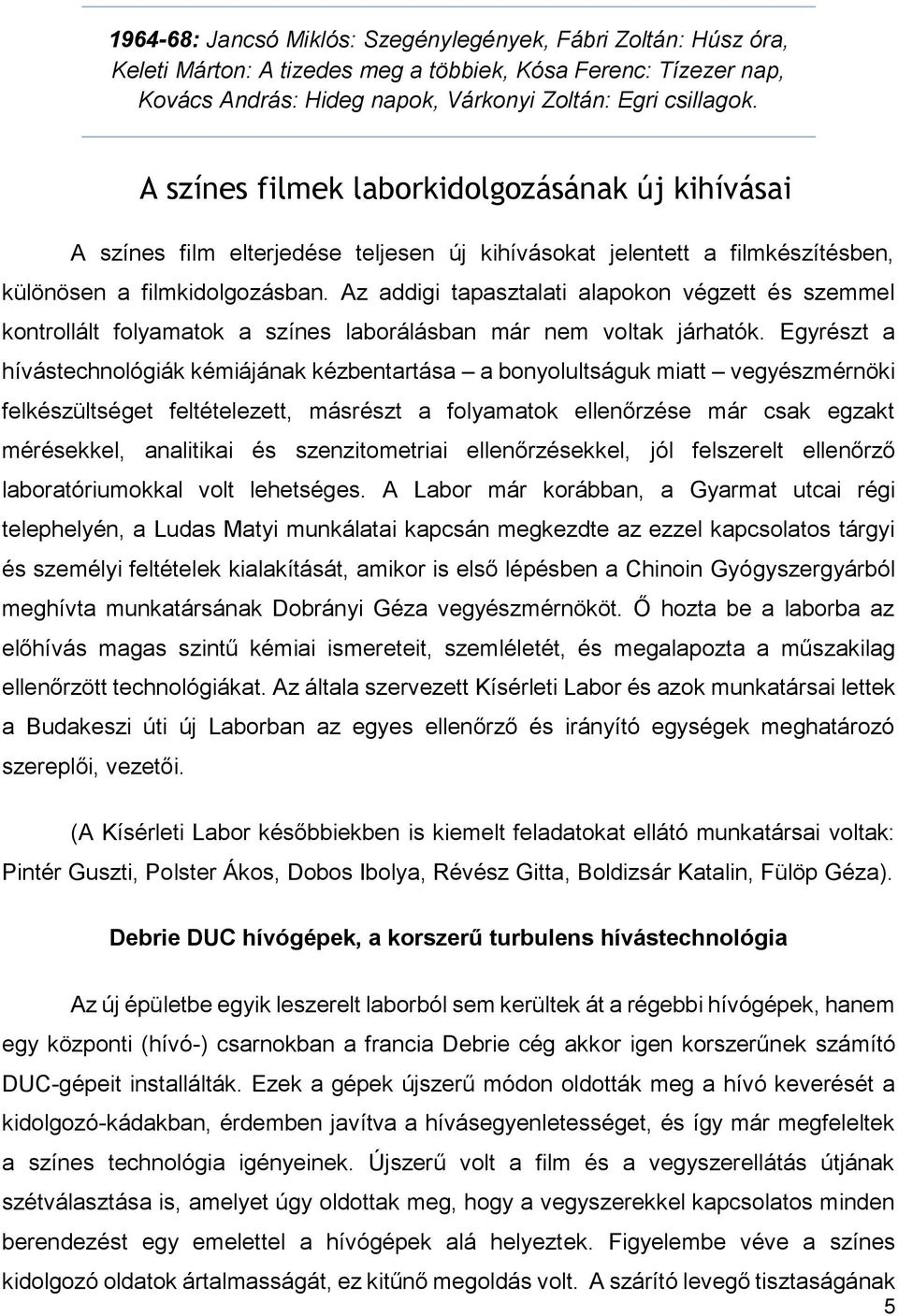 Az addigi tapasztalati alapokon végzett és szemmel kontrollált folyamatok a színes laborálásban már nem voltak járhatók.