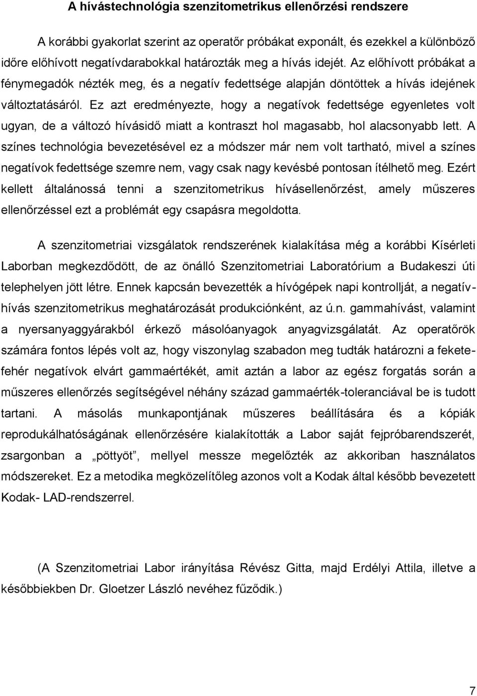 Ez azt eredményezte, hogy a negatívok fedettsége egyenletes volt ugyan, de a változó hívásidő miatt a kontraszt hol magasabb, hol alacsonyabb lett.