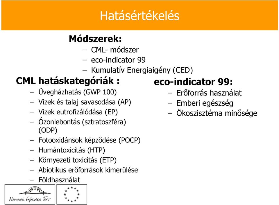 (sztratoszféra) (ODP) Fotooxidánsok képzıdése (POCP) Humántoxicitás (HTP) Környezeti toxicitás (ETP)