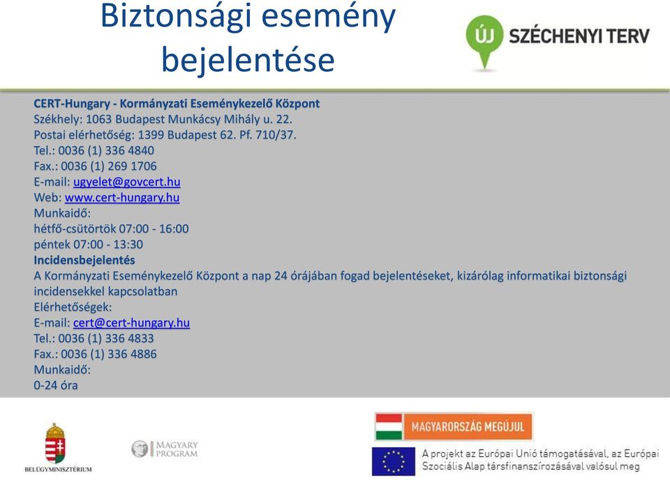 hu Munkaidő: hétfő-csütörtök 07:00-16:00 péntek 07:00-13:30 Incidensbejelentés A Kormányzati Eseménykezelő Központ a nap 24 órájában fogad