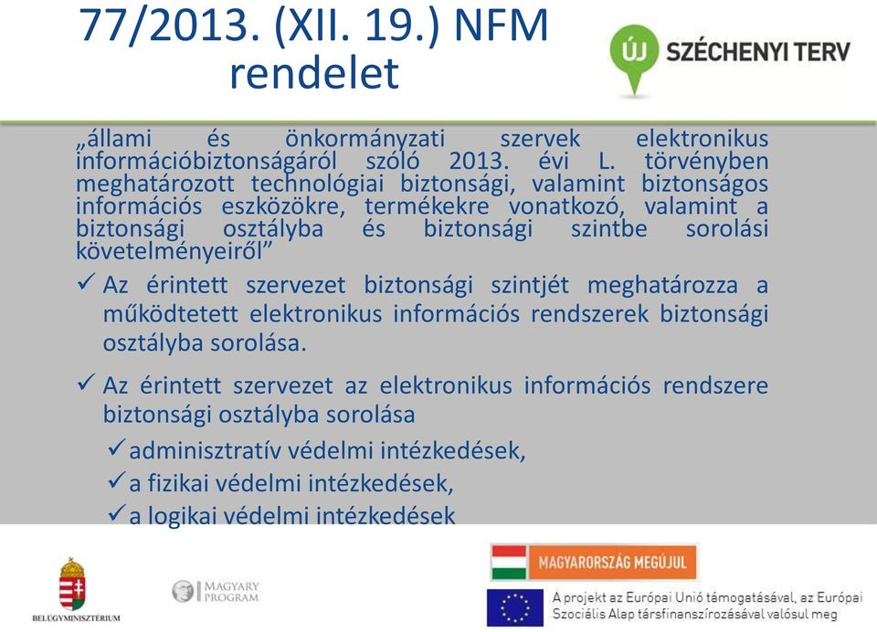 biztonsági szintbe sorolási követelményeiről Az érintett szervezet biztonsági szintjét meghatározza a működtetett elektronikus információs rendszerek biztonsági