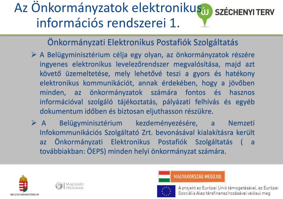 üzemeltetése, mely lehetővé teszi a gyors és hatékony elektronikus kommunikációt, annak érdekében, hogy a jövőben minden, az önkormányzatok számára fontos és hasznos információval