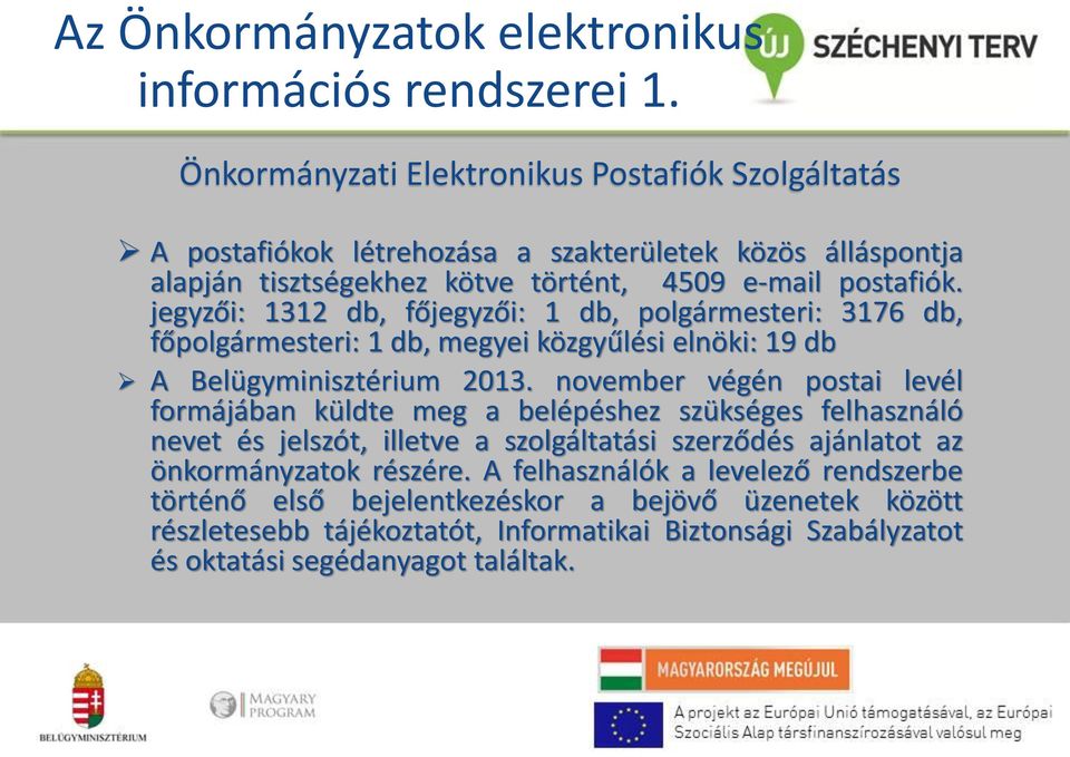 jegyzői: 1312 db, főjegyzői: 1 db, polgármesteri: 3176 db, főpolgármesteri: 1 db, megyei közgyűlési elnöki: 19 db A Belügyminisztérium 2013.