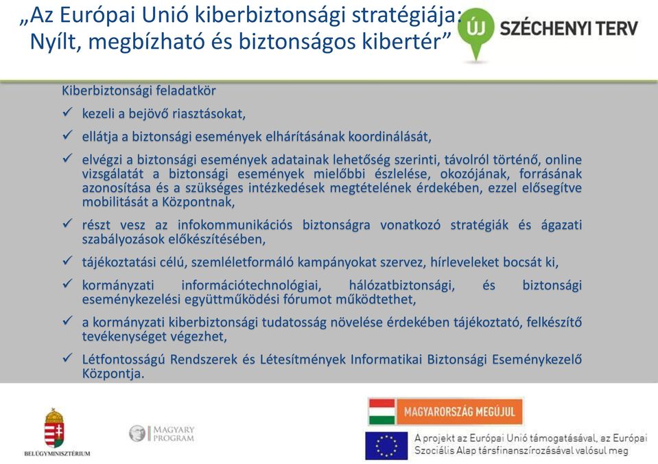 szükséges intézkedések megtételének érdekében, ezzel elősegítve mobilitását a Központnak, részt vesz az infokommunikációs biztonságra vonatkozó stratégiák és ágazati szabályozások előkészítésében,