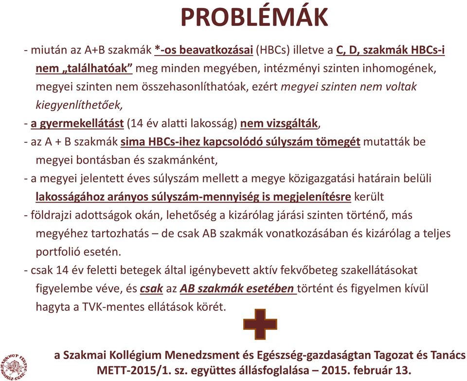 és szakmánként, -a megyei jelentett éves súlyszám mellett a megye közigazgatási határain belüli lakosságához arányos súlyszám-mennyiség is megjelenítésre került -földrajzi adottságok okán, lehetőség