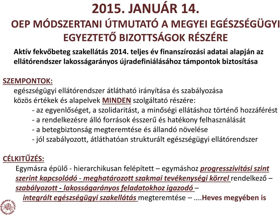 értékek és alapelvek MINDENszolgáltató részére: - az egyenlőséget, a szolidaritást, a minőségi ellátáshoz történő hozzáférést -a rendelkezésre álló források ésszerű és hatékony felhasználását -a