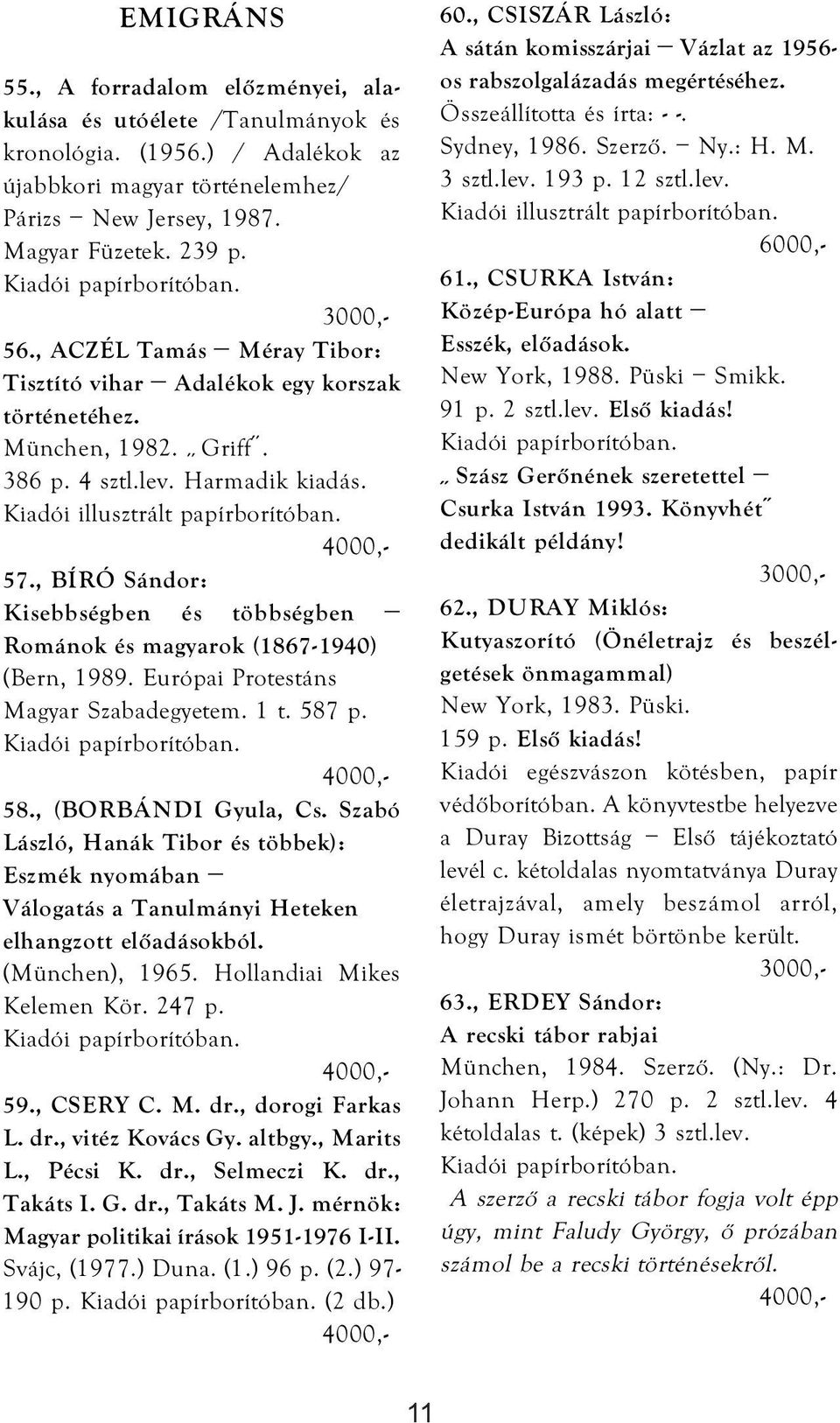 , BÍRÓ Sándor: Kisebbségben és többségben Románok és magyarok (1867-1940) (Bern, 1989. Európai Protestáns Magyar Szabadegyetem. 1 t. 587 p. 58., (BORBÁNDI Gyula, Cs.