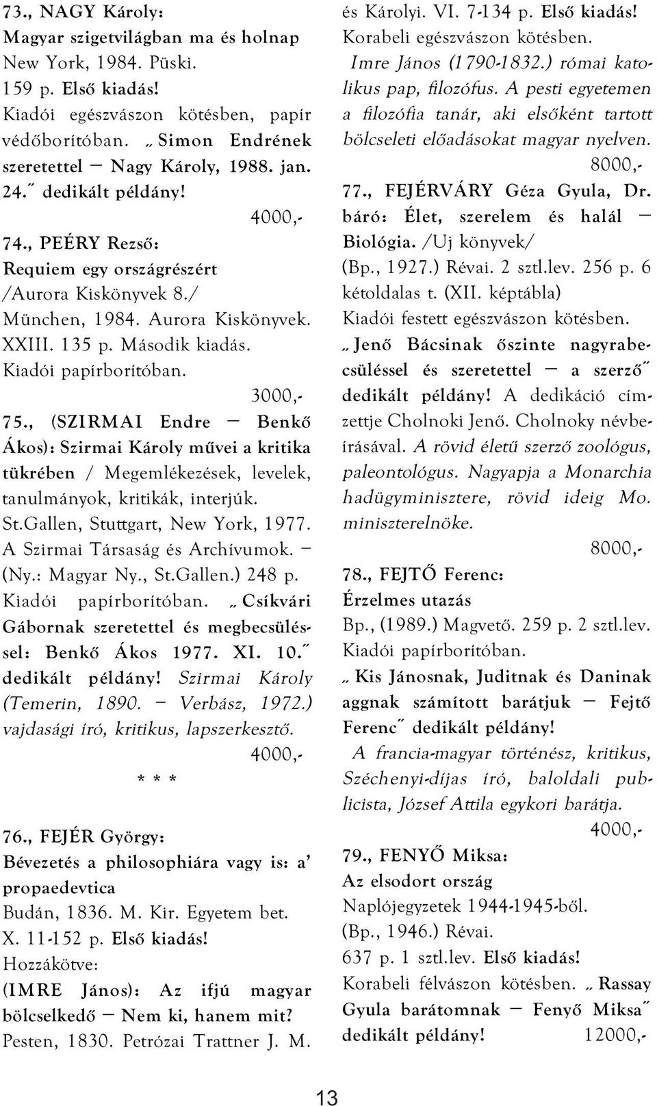 , (SZIRMAI Endre Benkő Ákos): Szirmai Károly művei a kritika tükrében / Megemlékezések, levelek, tanulmányok, kritikák, interjúk. St.Gallen, Stuttgart, New York, 1977.