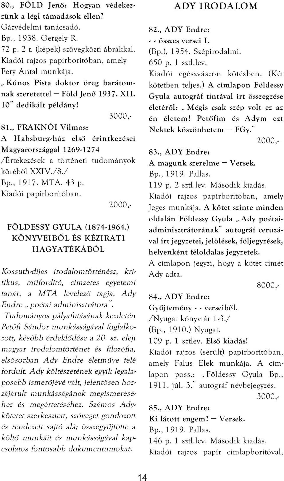 , FRAKNÓI Vilmos: A Habsburg-ház első érintkezései Magyarországgal 1269-1274 /Értekezések a történeti tudományok köréből XXIV./8./ Bp., 1917. MTA. 43 p. FÖLDESSY GYULA (1874-1964.