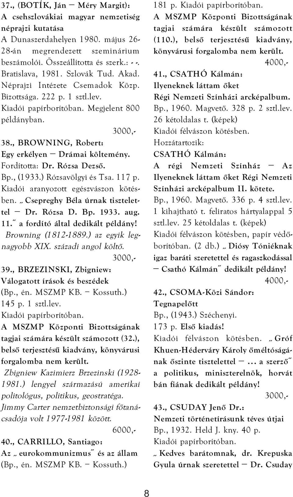 Rózsa Dezső. Bp., (1933.) Rózsavölgyi és Tsa. 117 p. Kiadói aranyozott egészvászon kötésben. Csepreghy Béla úrnak tisztelettel Dr. Rózsa D. Bp. 1933. aug. 11. a fordító által dedikált példány!