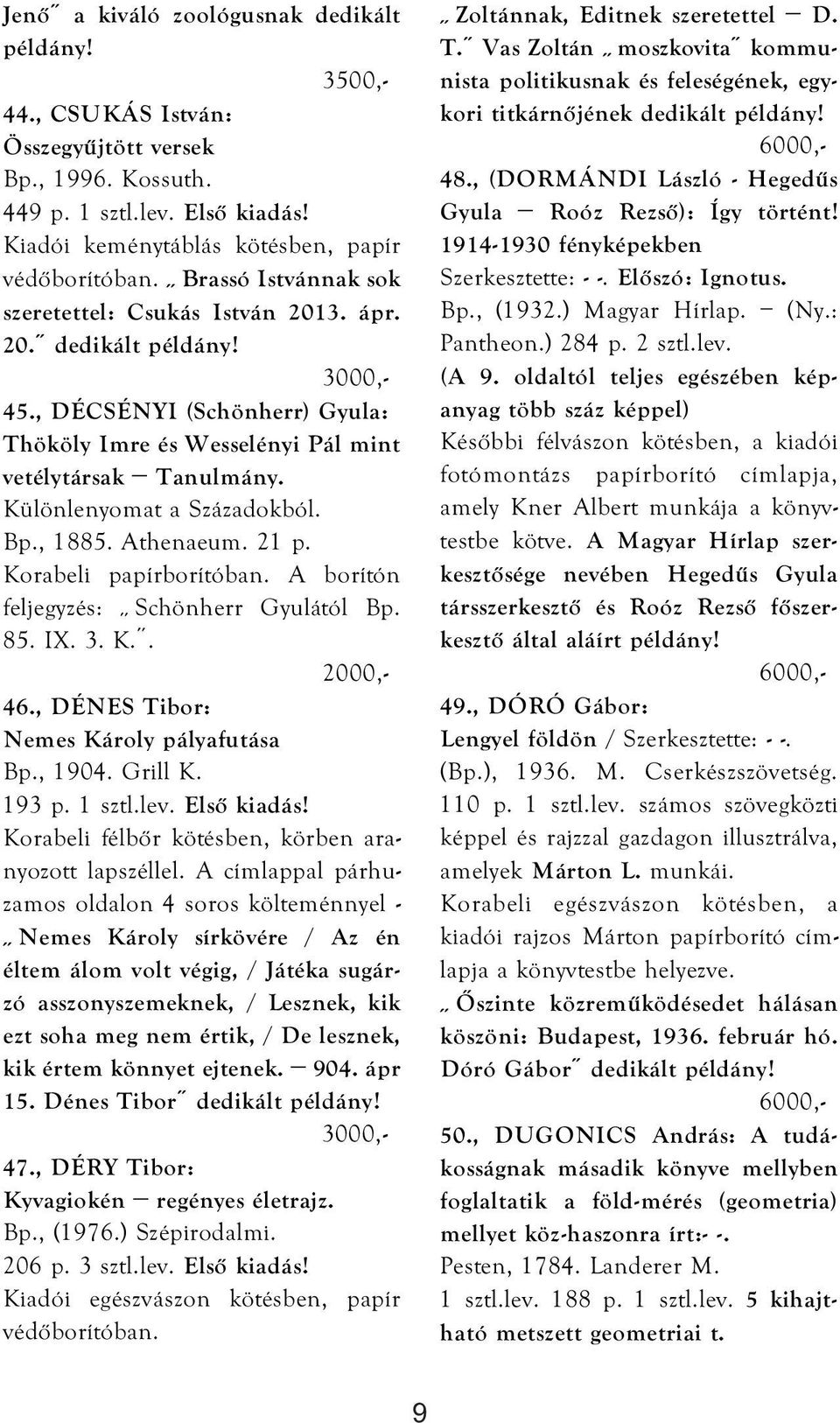 Különlenyomat a Századokból. Bp., 1885. Athenaeum. 21 p. Korabeli papírborítóban. A borítón feljegyzés: Schönherr Gyulától Bp. 85. IX. 3. K.. 46., DÉNES Tibor: Nemes Károly pályafutása Bp., 1904.