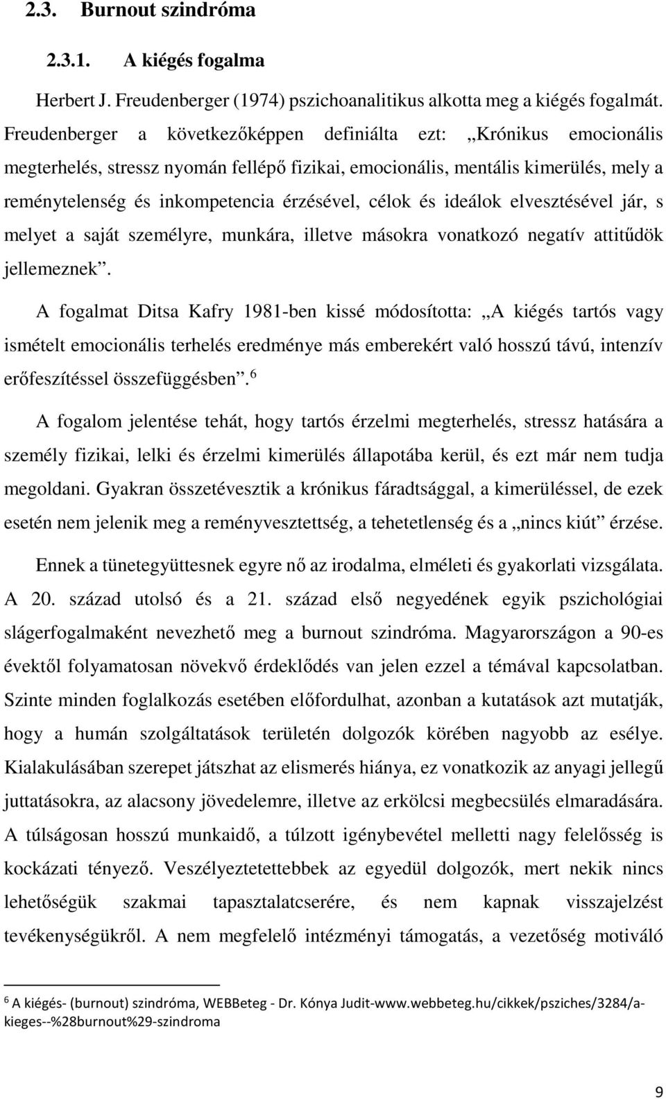 célok és ideálok elvesztésével jár, s melyet a saját személyre, munkára, illetve másokra vonatkozó negatív attitűdök jellemeznek.