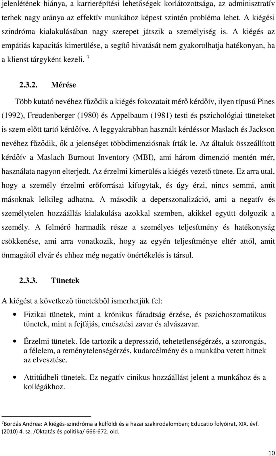 7 2.3.2. Mérése Több kutató nevéhez fűződik a kiégés fokozatait mérő kérdőív, ilyen típusú Pines (1992), Freudenberger (1980) és Appelbaum (1981) testi és pszichológiai tüneteket is szem előtt tartó