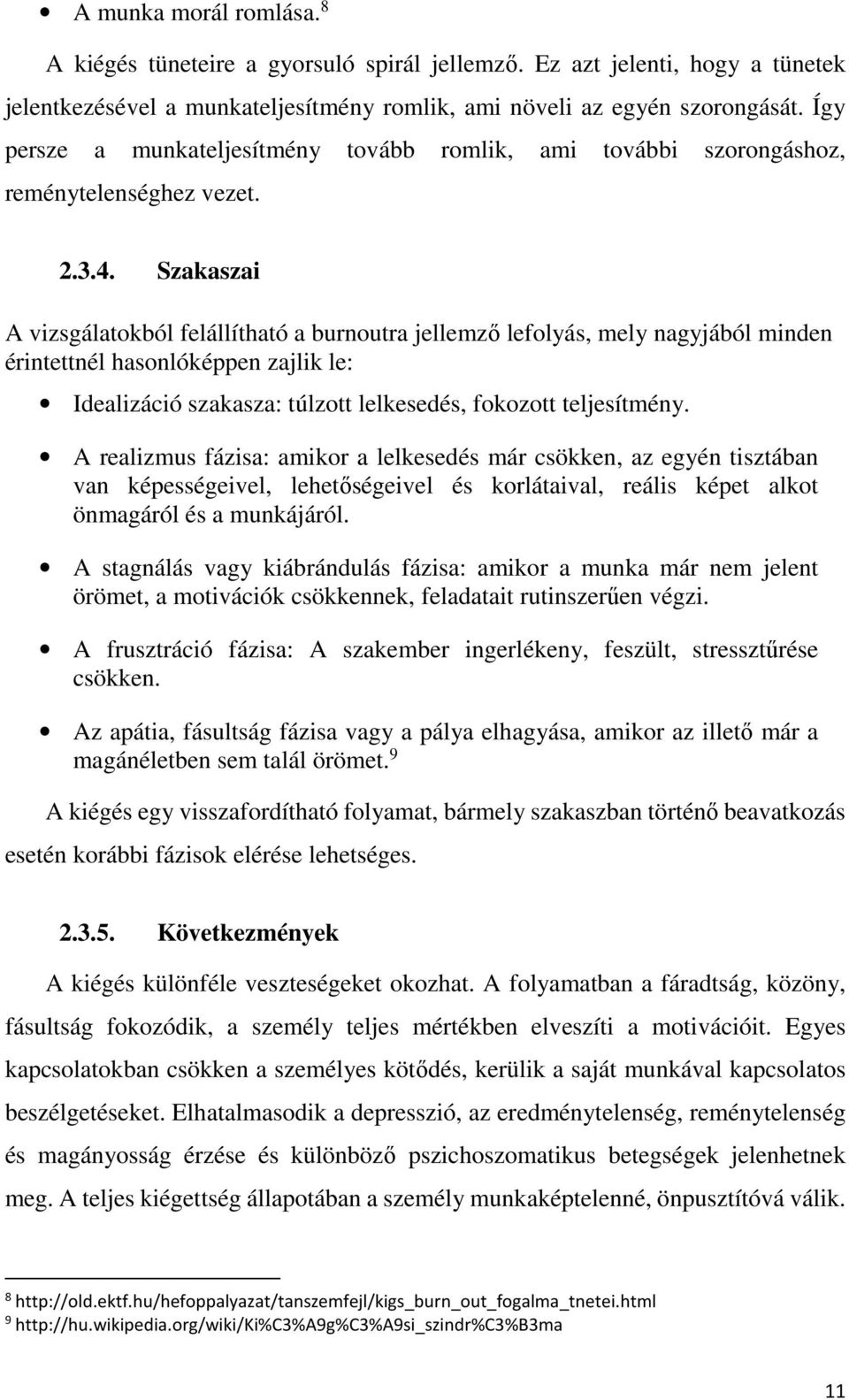 Szakaszai A vizsgálatokból felállítható a burnoutra jellemző lefolyás, mely nagyjából minden érintettnél hasonlóképpen zajlik le: Idealizáció szakasza: túlzott lelkesedés, fokozott teljesítmény.