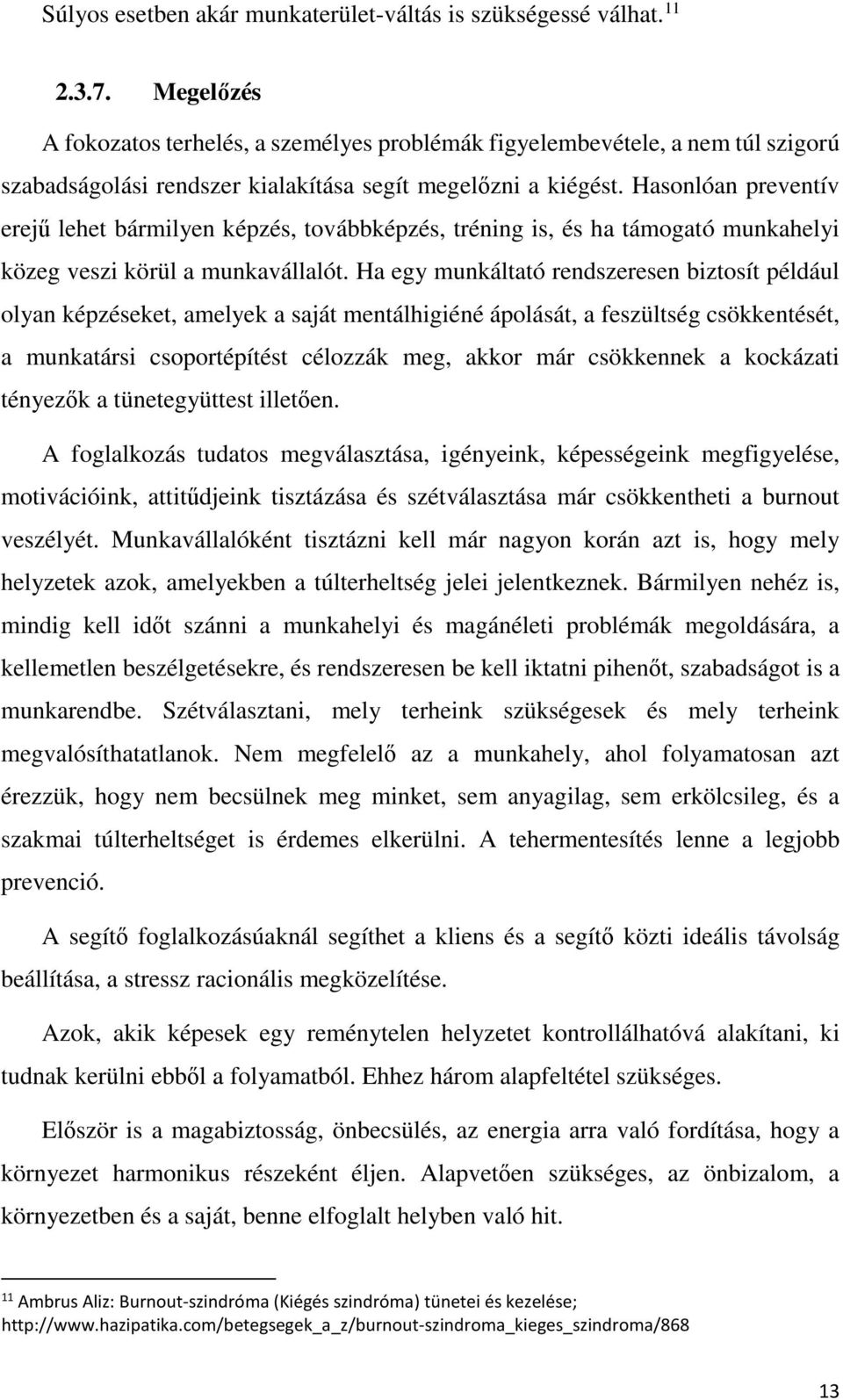 Hasonlóan preventív erejű lehet bármilyen képzés, továbbképzés, tréning is, és ha támogató munkahelyi közeg veszi körül a munkavállalót.