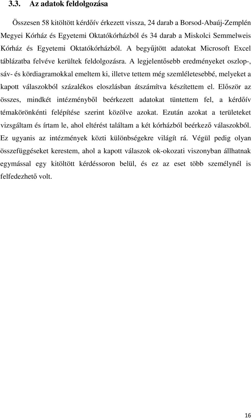 A legjelentősebb eredményeket oszlop-, sáv- és kördiagramokkal emeltem ki, illetve tettem még szemléletesebbé, melyeket a kapott válaszokból százalékos eloszlásban átszámítva készítettem el.