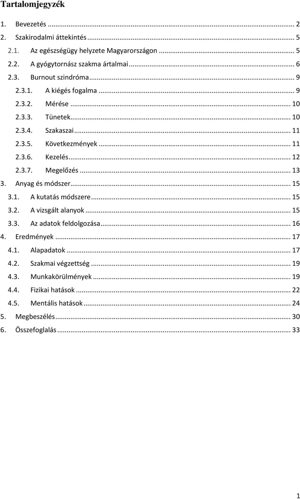 3.7. Megelőzés... 13 3. Anyag és módszer... 15 3.1. A kutatás módszere... 15 3.2. A vizsgált alanyok... 15 3.3. Az adatok feldolgozása... 16 4. Eredmények... 17 4.1. Alapadatok.