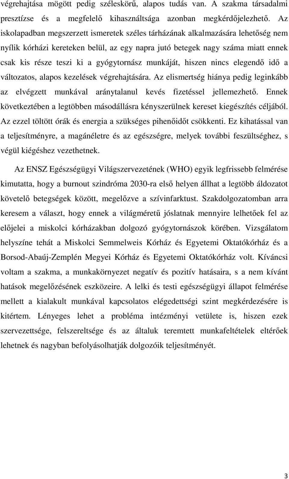 gyógytornász munkáját, hiszen nincs elegendő idő a változatos, alapos kezelések végrehajtására. Az elismertség hiánya pedig leginkább az elvégzett munkával aránytalanul kevés fizetéssel jellemezhető.