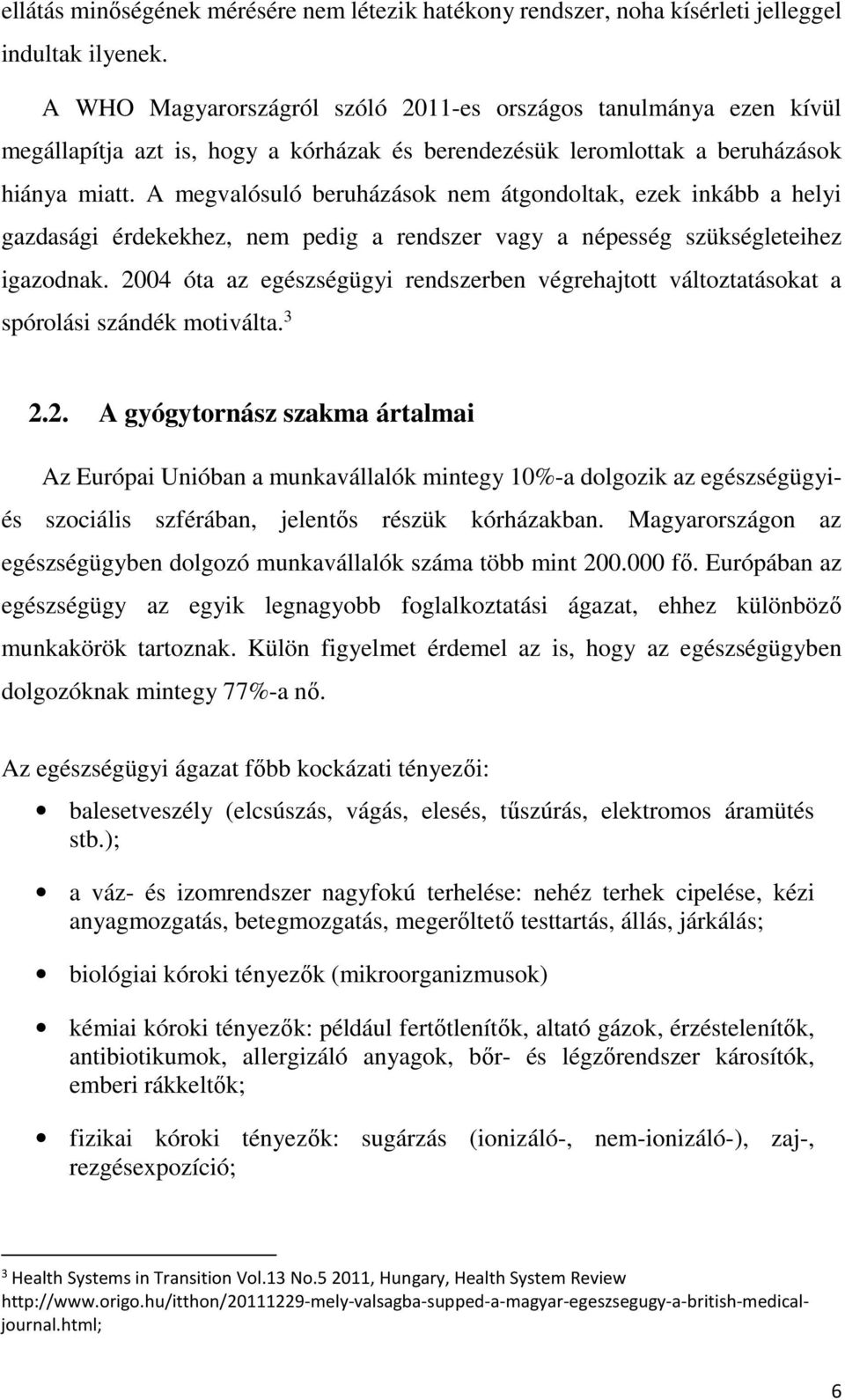 A megvalósuló beruházások nem átgondoltak, ezek inkább a helyi gazdasági érdekekhez, nem pedig a rendszer vagy a népesség szükségleteihez igazodnak.