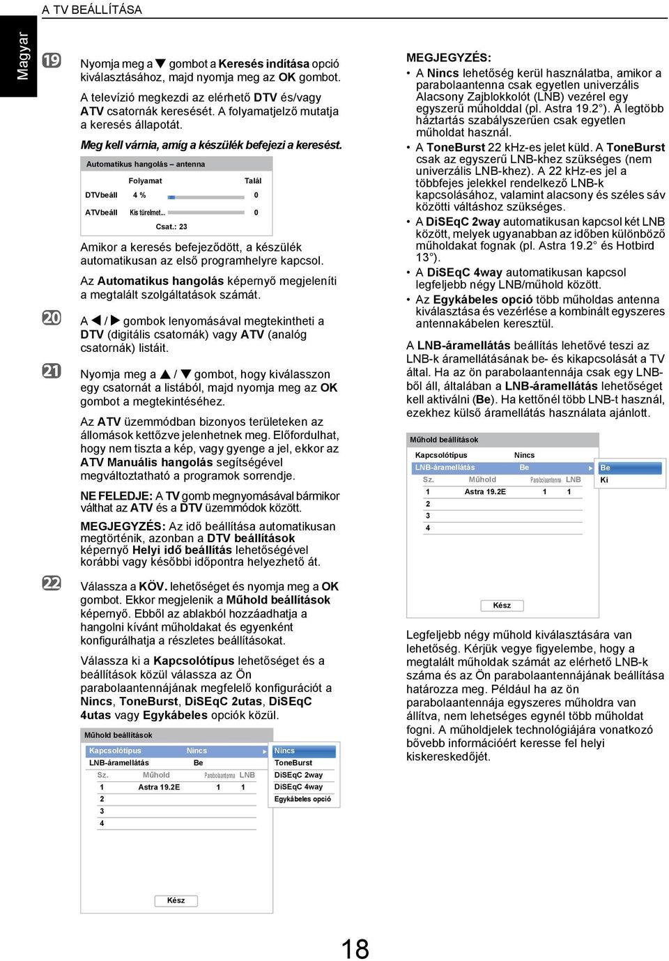 : 23 Tlál 0 0 Amikor keresés efejezőött, készülék utomtikusn z első progrmhelyre kpsol. Az Automtikus hngolás képernyő megjeleníti megtlált szolgálttások számát.