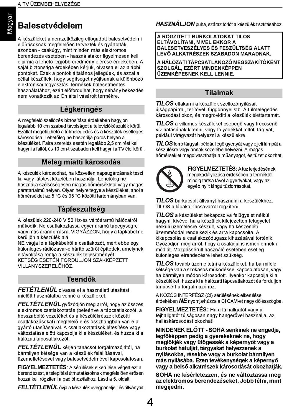 Ezek pontok áltlános jellegűek, és zzl élll készültek, hogy segítséget nyújtsnk különöző elektroniki fogysztási termékek lesetmentes hsználtához, ezért előforulht, hogy néhány ekezés nem vontkozik z