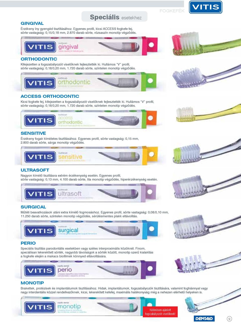 ACCESS ORTHODONTIC Kicsi fogkefe fej, kifejezetten a fogszabályozót viselőknek fejlesztették ki. Hullámos V profil, sörte vastagság: 0,18/0,20 mm, 1.720 darab sörte, színtelen monotip végzõdés.