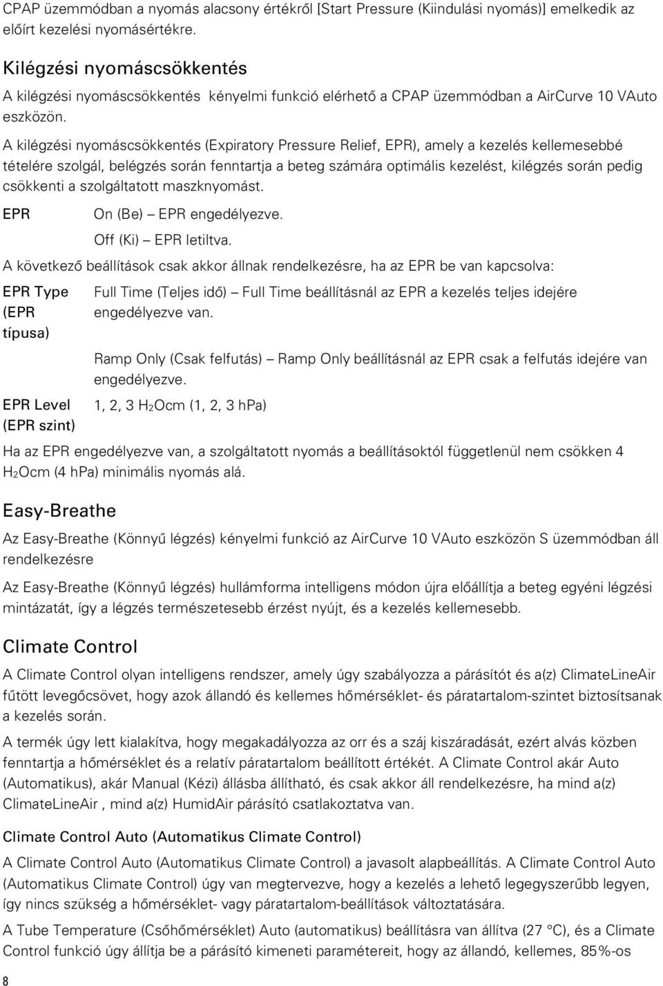 A kilégzési nyomáscsökkentés (Expiratory Pressure Relief, EPR), amely a kezelés kellemesebbé tételére szolgál, belégzés során fenntartja a beteg számára optimális kezelést, kilégzés során pedig