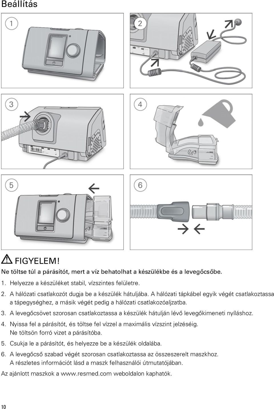 A levegőcsövet szorosan csatlakoztassa a készülék hátulján lévő levegőkimeneti nyíláshoz. 4. Nyissa fel a párásítót, és töltse fel vízzel a maximális vízszint jelzéséig.