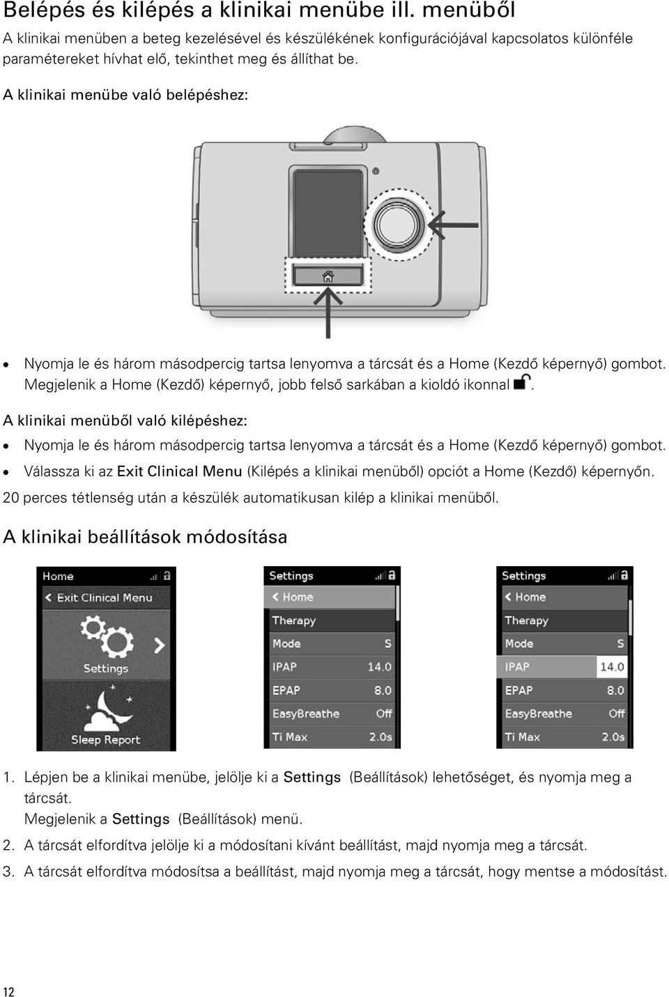 A klinikai menüből való kilépéshez: Nyomja le és három másodpercig tartsa lenyomva a tárcsát és a Home (Kezdő képernyő) gombot.