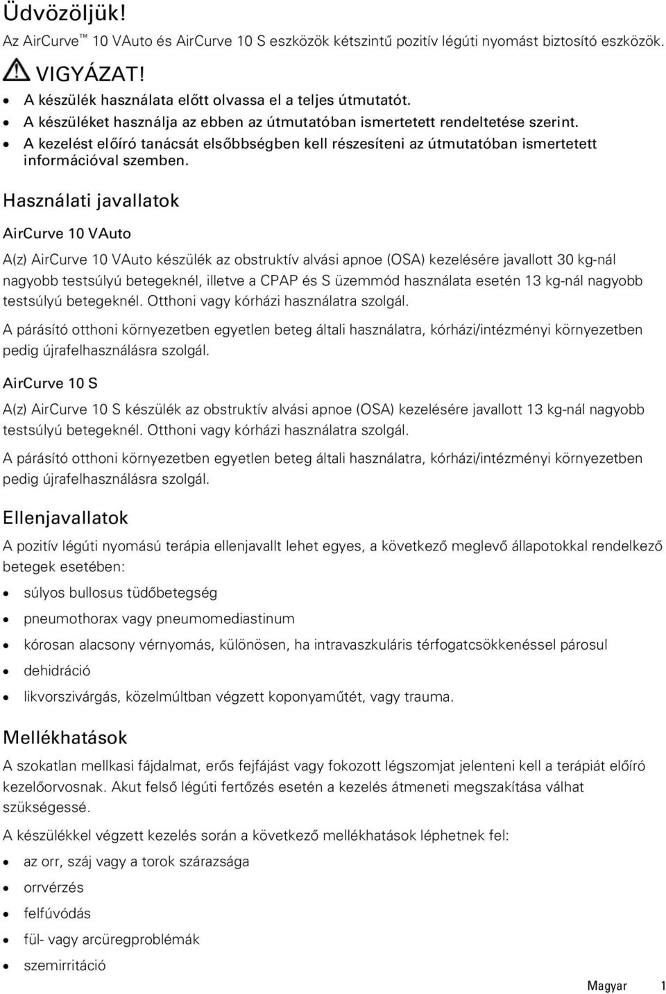 Használati javallatok AirCurve 10 VAuto A(z) AirCurve 10 VAuto készülék az obstruktív alvási apnoe (OSA) kezelésére javallott 30 kg-nál nagyobb testsúlyú betegeknél, illetve a CPAP és S üzemmód