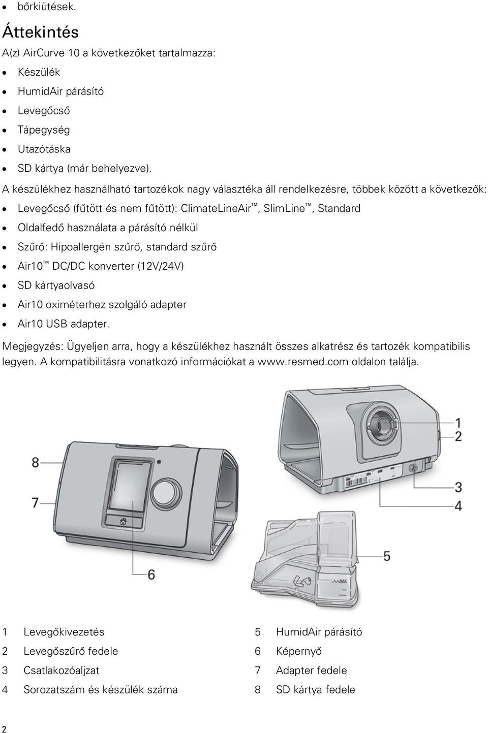 párásító nélkül Szűrő: Hipoallergén szűrő, standard szűrő Air10 DC/DC konverter (12V/24V) SD kártyaolvasó Air10 oximéterhez szolgáló adapter Air10 USB adapter.