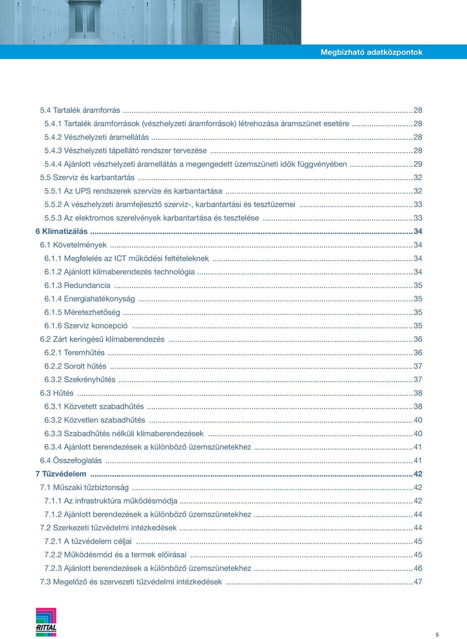 ..33 5.5.3 Az elektromos szerelvények karbantartása és tesztelése...33 6 Klimatizálás...34 6.1 Követelmények...34 6.1.1 Megfelelés az ICT működési feltételeknek...34 6.1.2 Ajánlott klímaberendezés technológia.