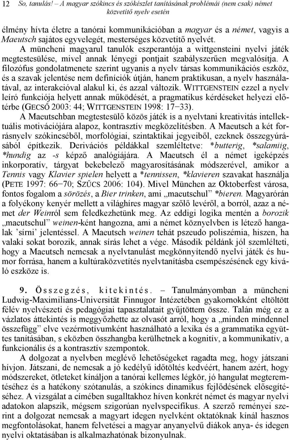 mesterséges közvetítő nyelvét. A müncheni magyarul tanulók eszperantója a wittgensteini nyelvi játék megtestesülése, mivel annak lényegi pontjait szabályszerűen megvalósítja.