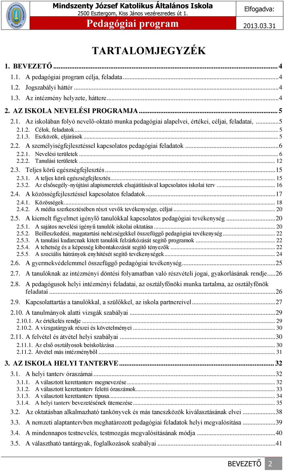 3. Teljes körű egészségfejlesztés... 15 2.3.1. A teljes körű egészségfejlesztés... 15 2.3.2. Az elsősegély-nyújtási alapismeretek elsajátításával kapcsolatos iskolai terv... 16 2.4.